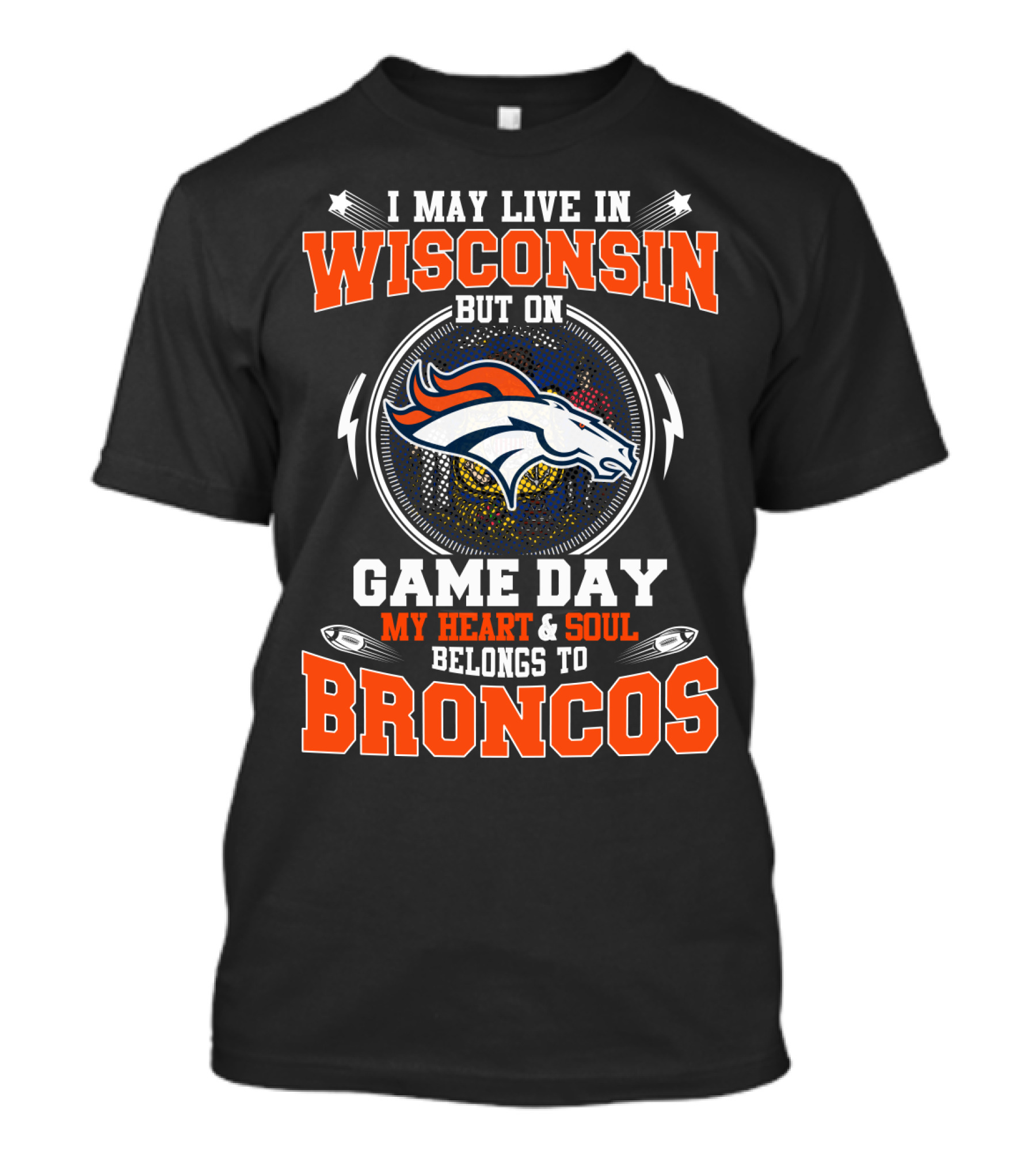 I May Live In Wisconsin But On Game Day My Heart & Soul Belongs To Broncos T-Shirt