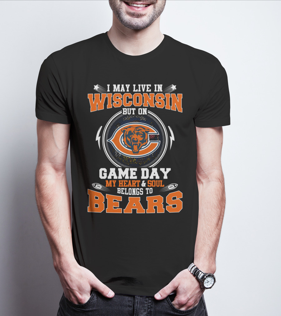I May Live In Wisconsin But On Game Day My Heart & Soul Belongs To Bears T-Shirt