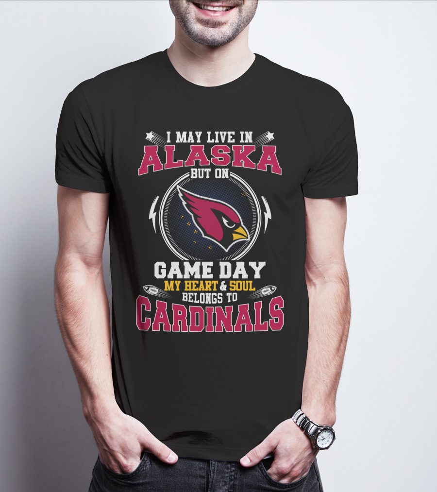 I May Live In Alaska But On Game Day My Heart & Soul Belongs To Cardinals T-Shirt