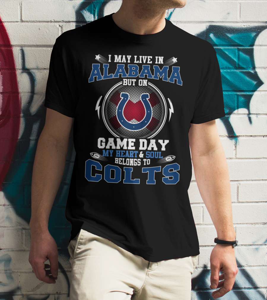 I May Live In Alabama But On Game Day My Heart And Soul Belongs To Colts T-Shirt