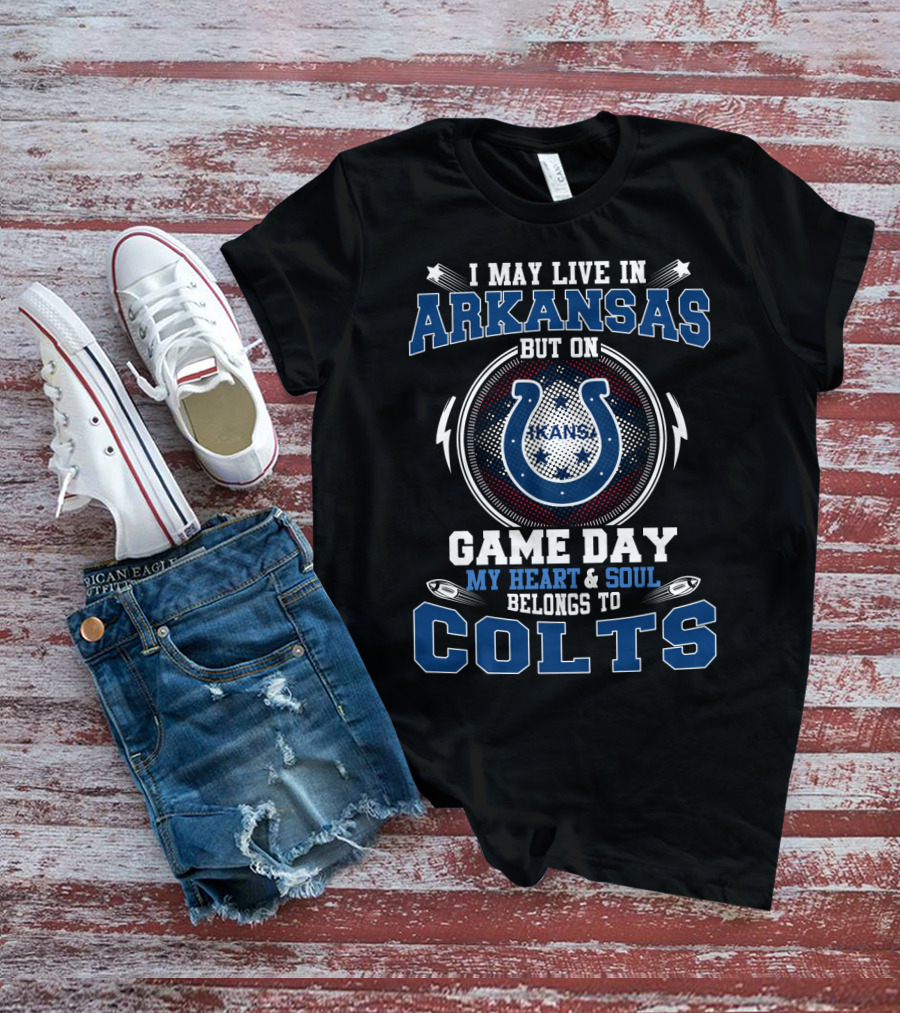 I May Live In Arkansas But On Game Day My Heart And Soul Belongs To Colts T-Shirt