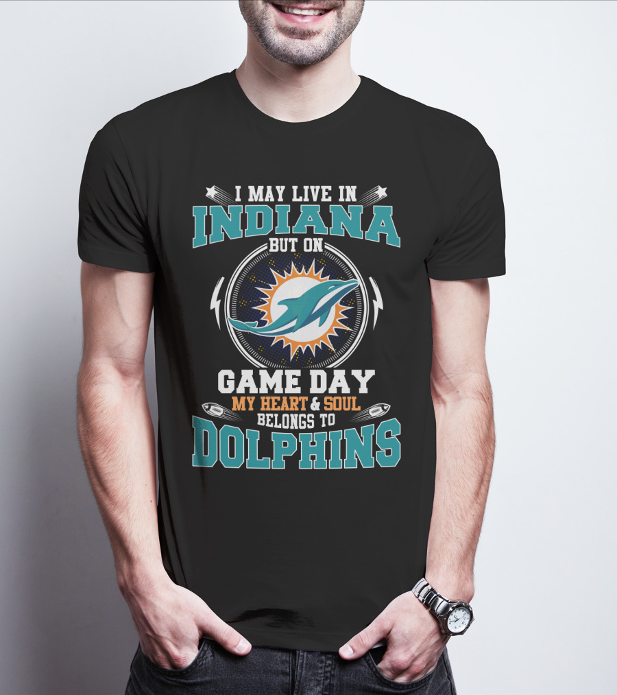 I May Live In Indiana But On Game Day My Heart & Soul Belongs To Dolphins T-Shirt
