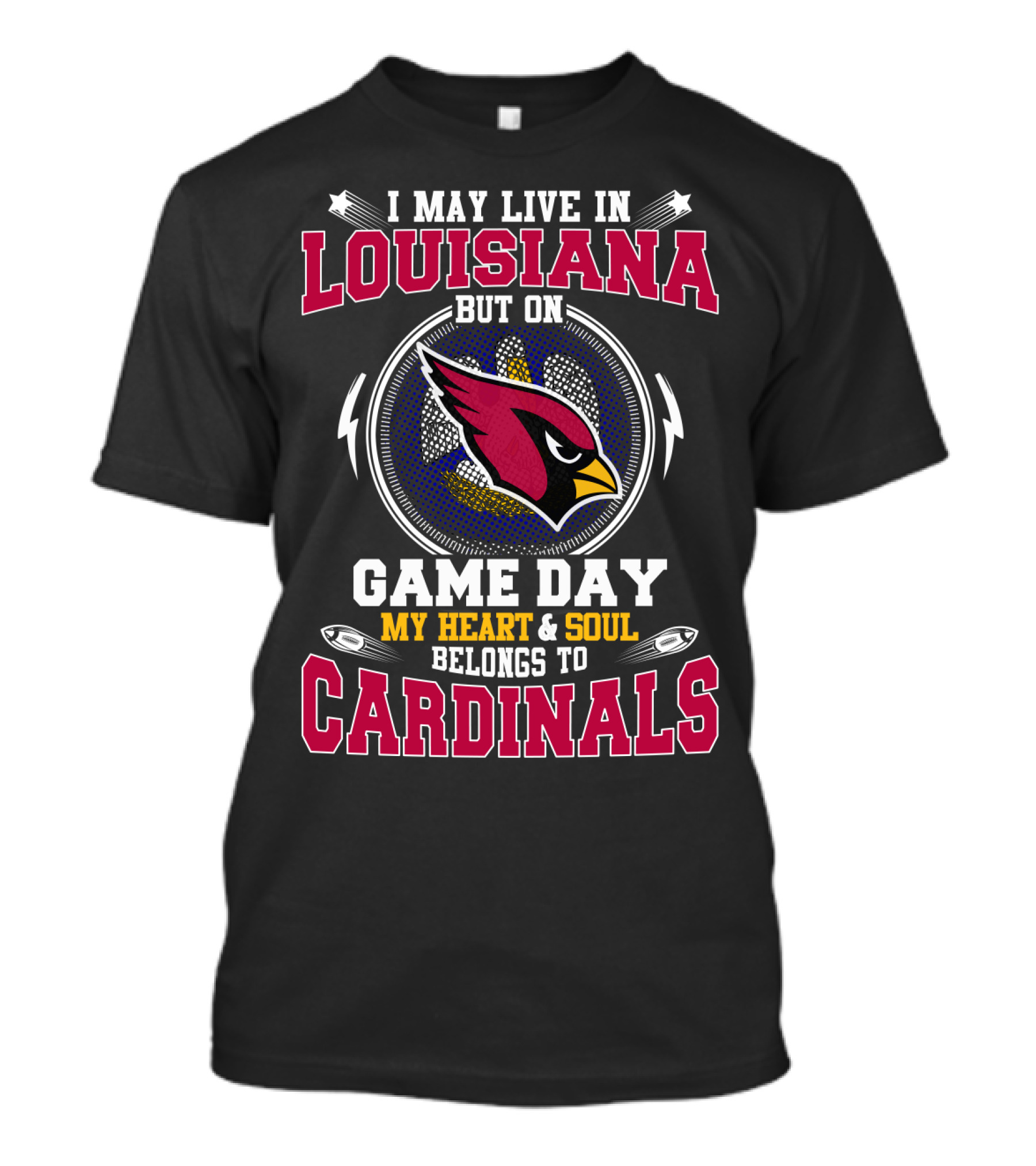 I May Live In Louisiana But On Game Day My Heart & Soul Belongs To Cardinals T-Shirt