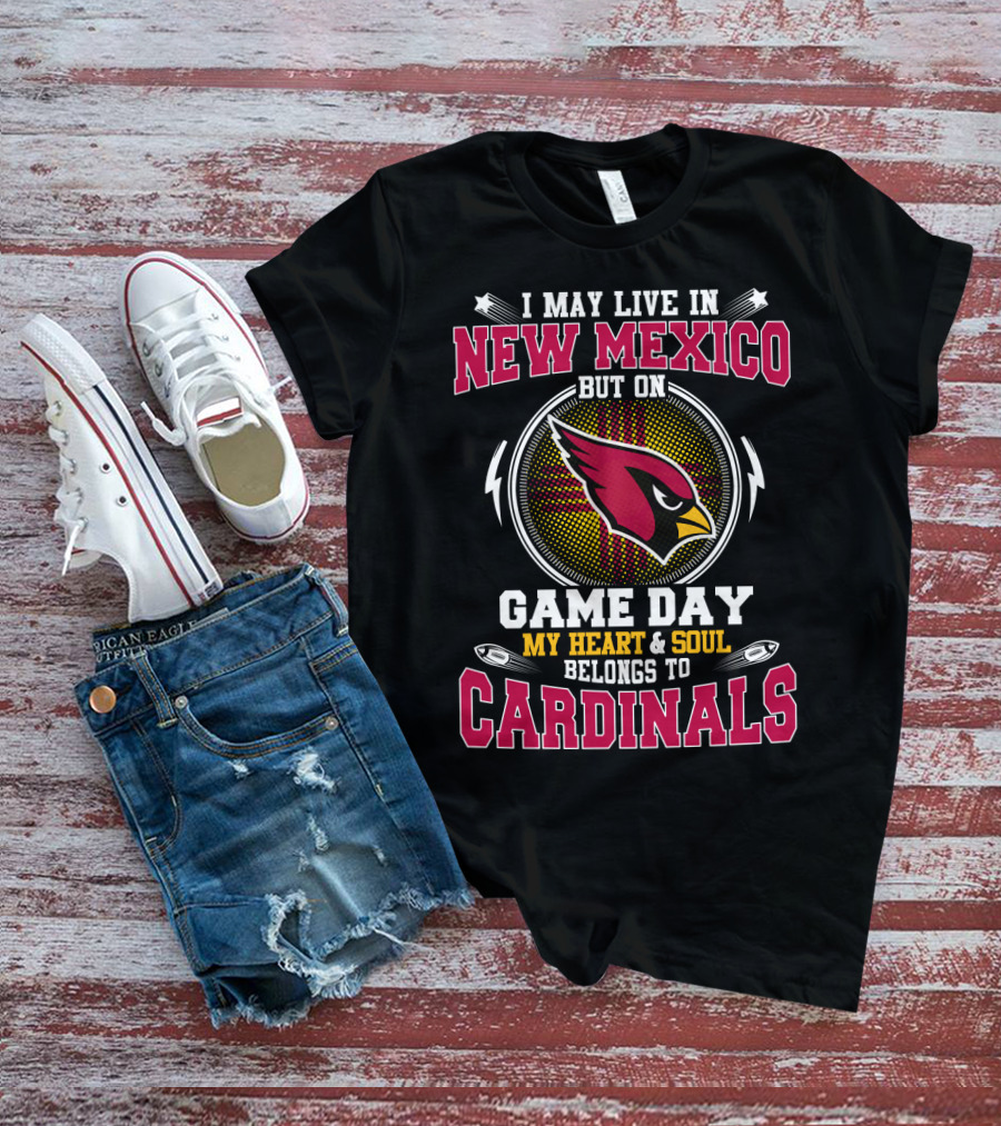 I May Live In New Mexico But On Game Day My Heart & Soul Belongs To Cardinals T-Shirt
