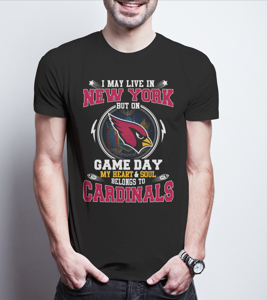 I May Live In New York But On Game Day My Heart And Soul Belongs To Cardinals T-Shirt