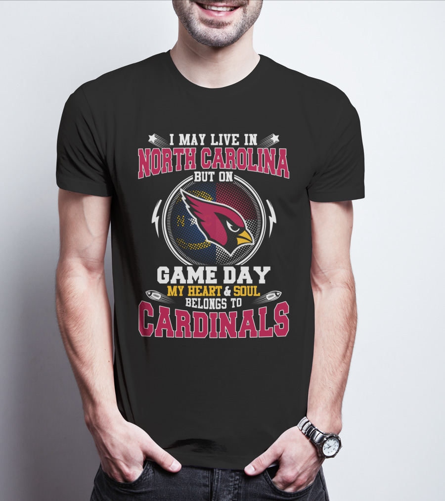 I May Live In North Carolina But On Game Day My Heart & Soul Belongs To Cardinals T-Shirt