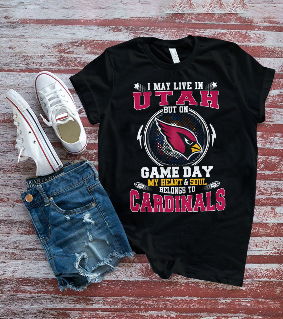 I May Live In Utah But On Game Day My Heart And Soul Belongs To Cardinals T-Shirt