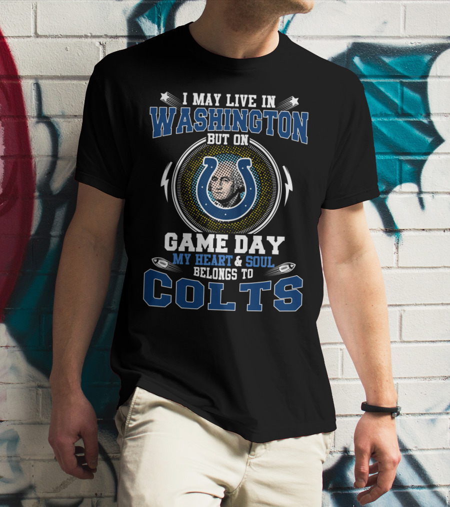 I May Live In Washington But On Game Day My Heart And Soul Belongs To Colts T-Shirt