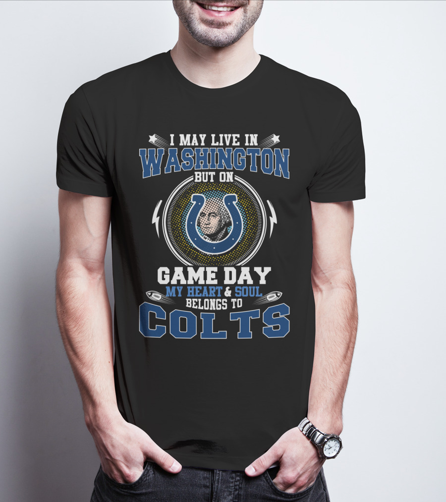 I May Live In Washington But On Game Day My Heart And Soul Belongs To Colts T-Shirt
