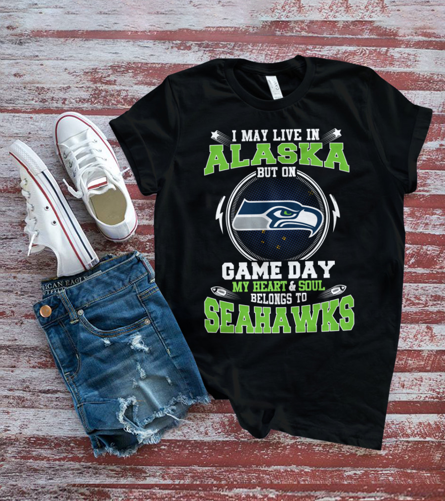 I May Live In Alaska But On Game Day My Heart & Soul Belongs To Seahawks T-Shirt