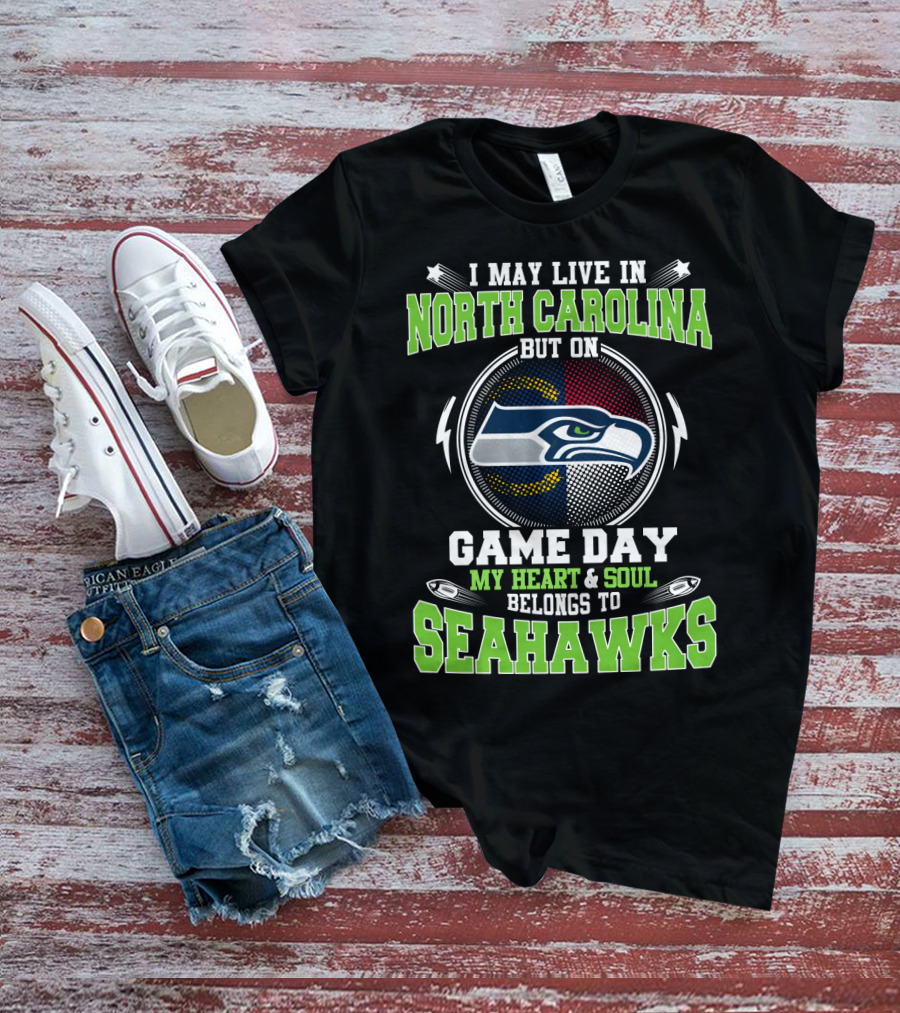 I May Live In North Carolina But On Game Day My Heart & Soul Belongs To Seahawks T-Shirt