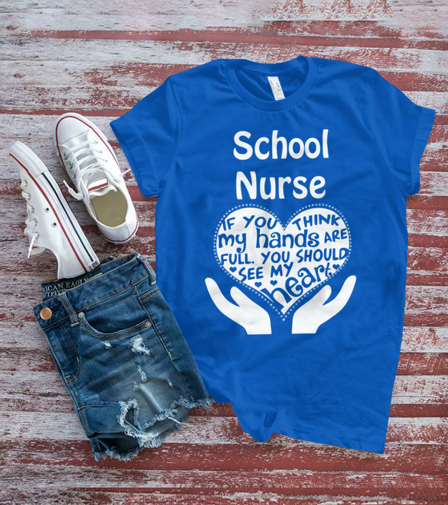 School Nurse Heart Hands Full See My Heart Compassion Message T-Shirt