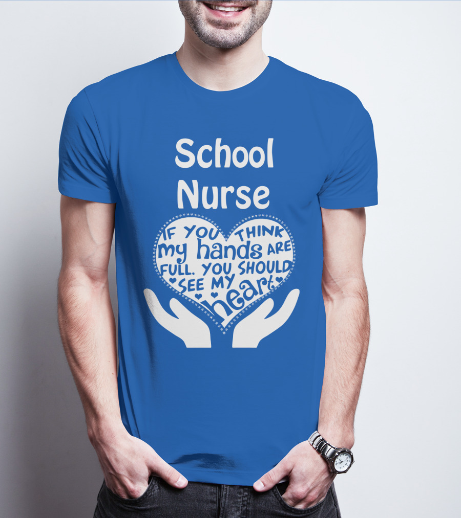 School Nurse Heart Hands Full See My Heart Compassion Message T-Shirt