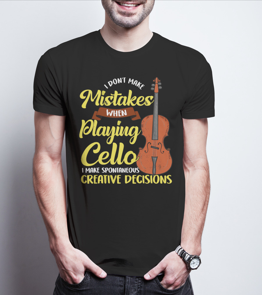 I Don't Make Mistakes When Playing Cello I Make Spontaneous Creative Decisions T-Shirt