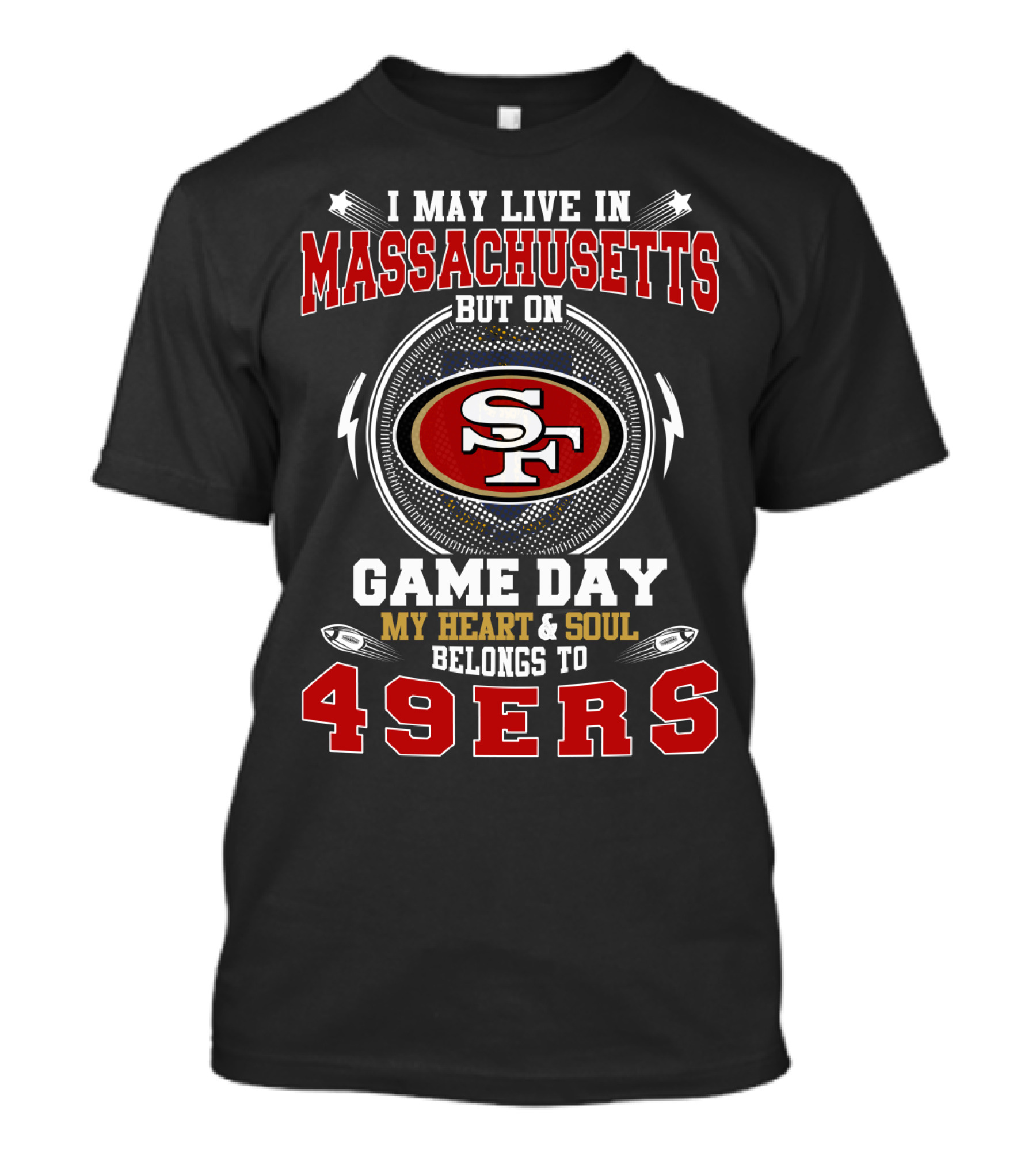 I May Live In Massachusetts But On Game Day My Heart And Soul Belongs To 49ers T-Shirt