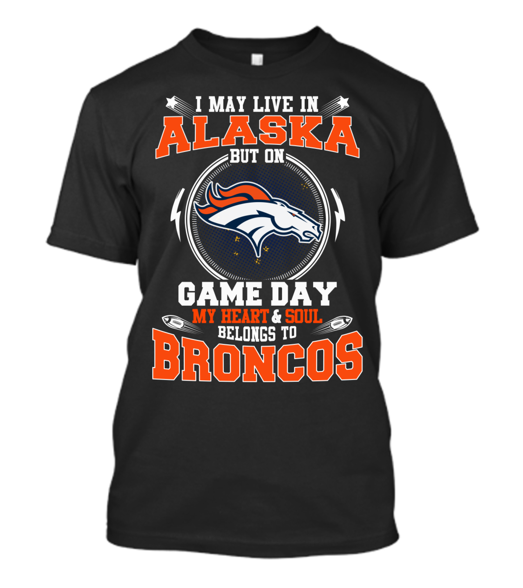I May Live In Alaska But On Game Day My Heart And Soul Belongs To Broncos T-Shirt