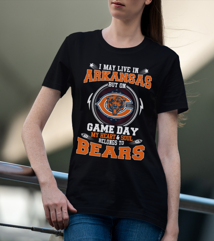 I MAY LIVE IN ARKANSAS BUT ON GAME DAY MY HEART And SOUL BELONGS TO BEARS T-Shirt