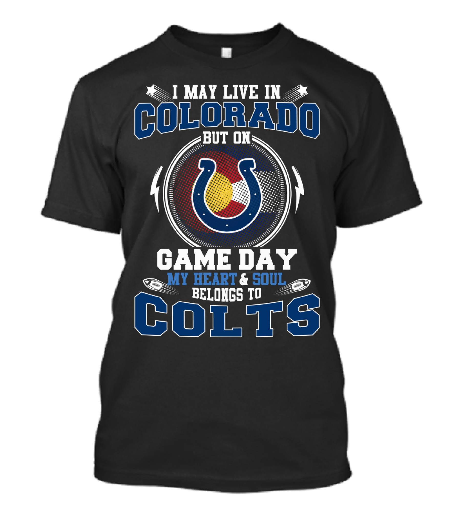 I MAY LIVE IN COLORADO BUT ON GAME DAY MY HEART And SOUL BELONGS TO COLTS T-Shirt