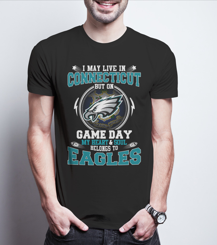 I May Live In Connecticut My Heart And Soul Belongs To Eagles Game Day T-Shirt