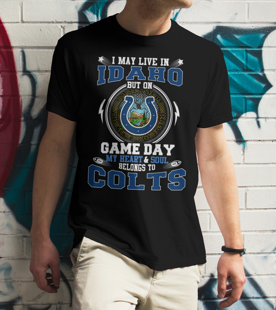 I May Live In Idaho But On Game Day My Heart And Soul Belongs To Colts T-Shirt
