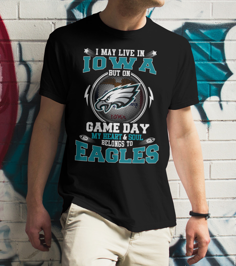 I May Live In Iowa But On Game Day My Heart And Soul Belongs To Eagles T-Shirt