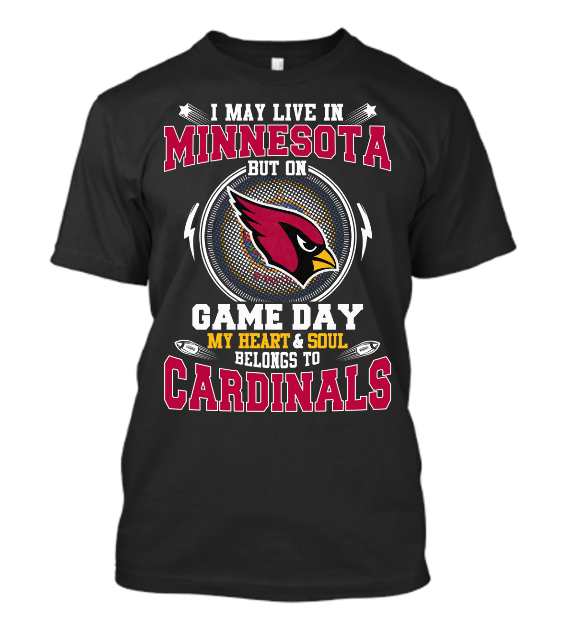 I MAY LIVE IN MINNESOTA BUT ON GAME DAY MY HEART And SOUL BELONGS TO CARDINALS T-Shirt