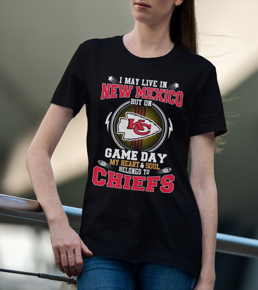 I May Live In New Mexico But On Game Day My Heart And Soul Belongs To Chiefs T-Shirt