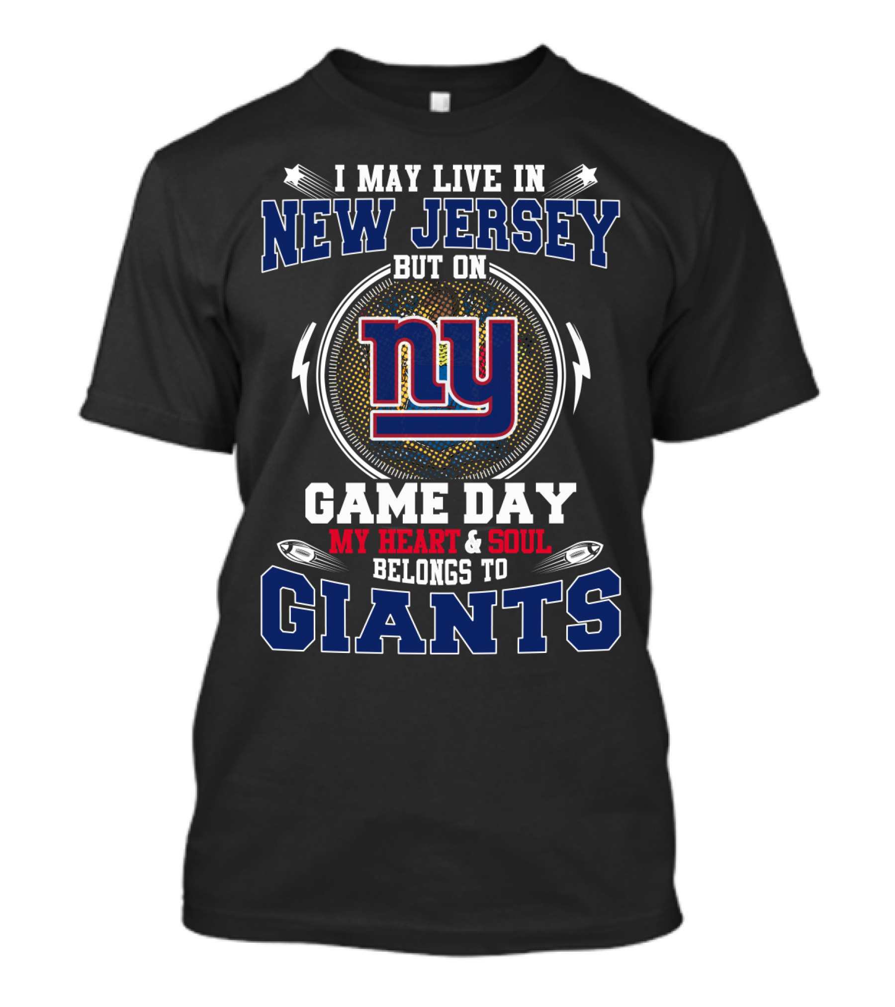 I MAY LIVE IN NEW JERSEY BUT ON GAME DAY MY HEART And SOUL BELONGS TO GIANTS NY T-Shirt