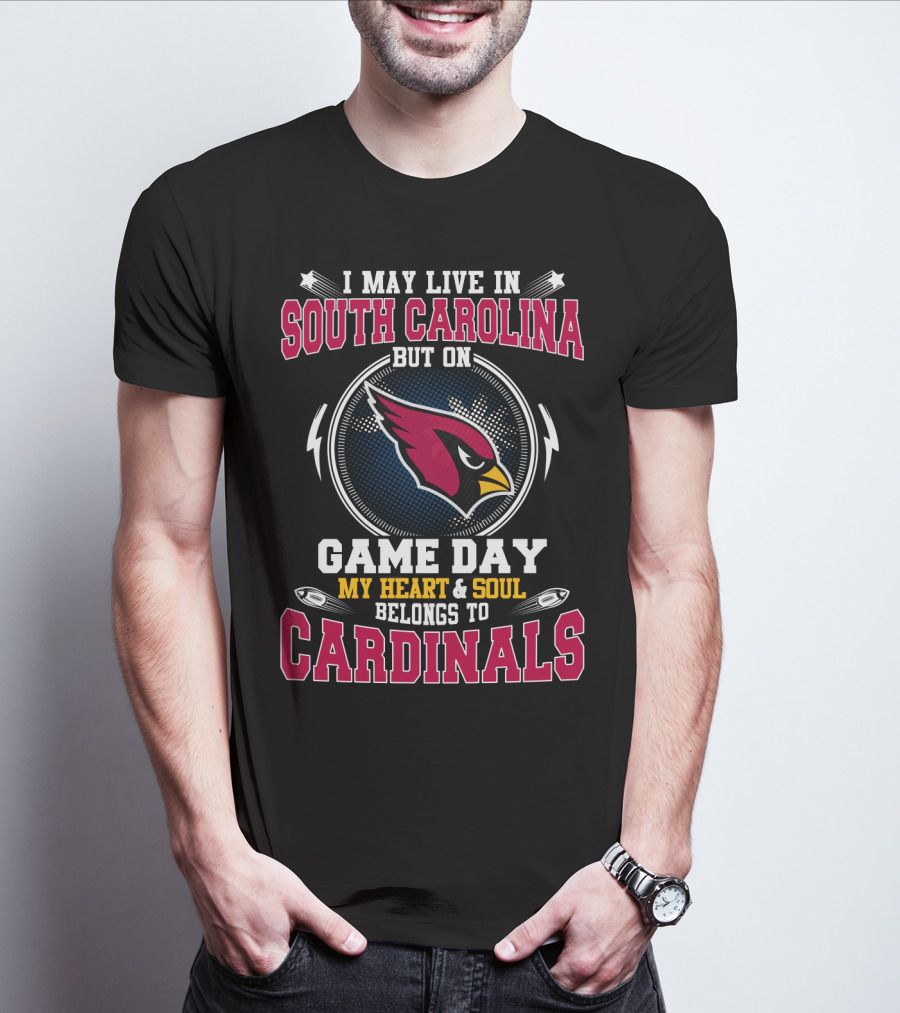 I MAY LIVE IN SOUTH CAROLINA BUT ON GAME DAY MY HEART And SOUL BELONGS TO CARDINALS T-Shirt