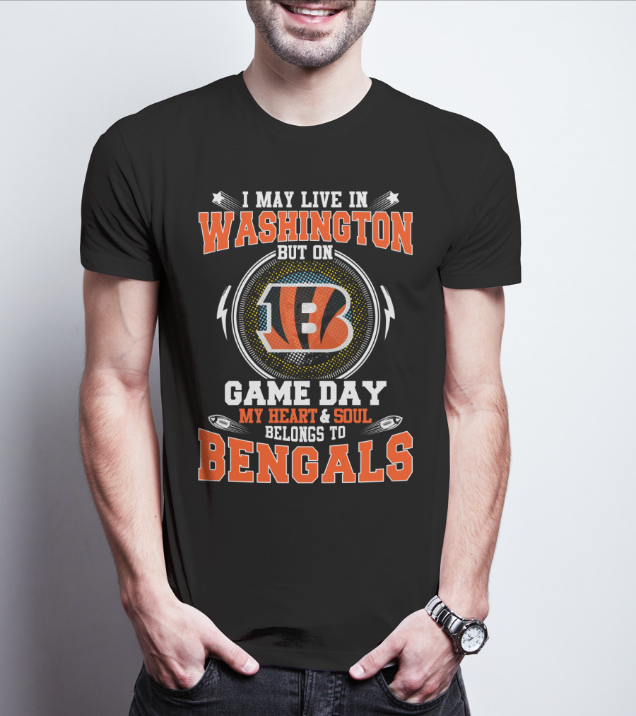 I MAY LIVE IN WASHINGTON BUT ON GAME DAY MY HEART And SOUL BELONGS TO BENGALS T-Shirt