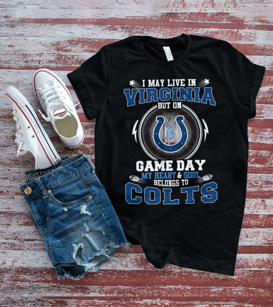 I May Live In Virginia But On Game Day My Heart And Soul Belongs To Colts T-Shirt