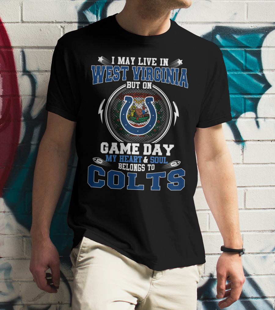 I MAY LIVE IN WEST VIRGINIA BUT ON GAME DAY MY HEART And SOUL BELONGS TO COLTS T-Shirt