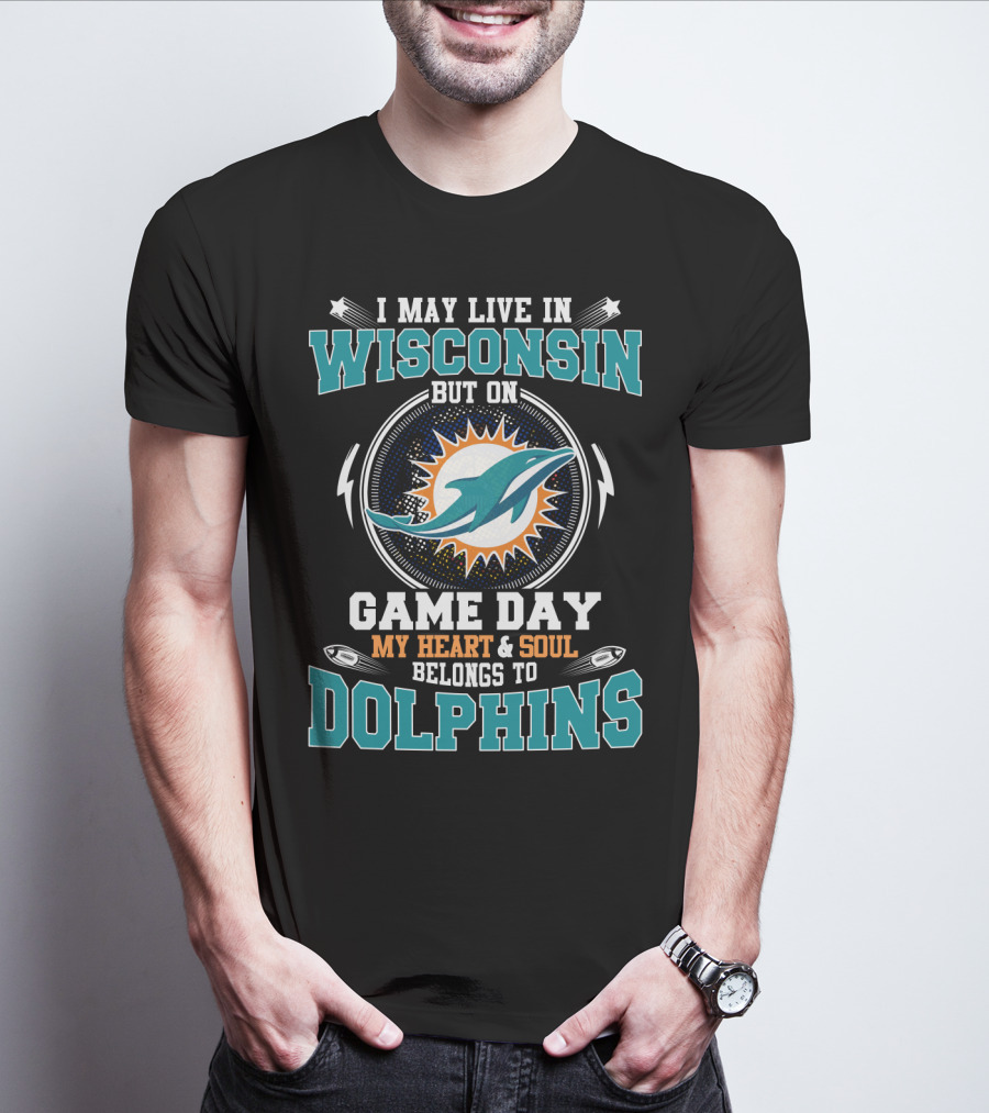I May Live In Wisconsin But On Game Day My Heart And Soul Belongs To Dolphins T-Shirt