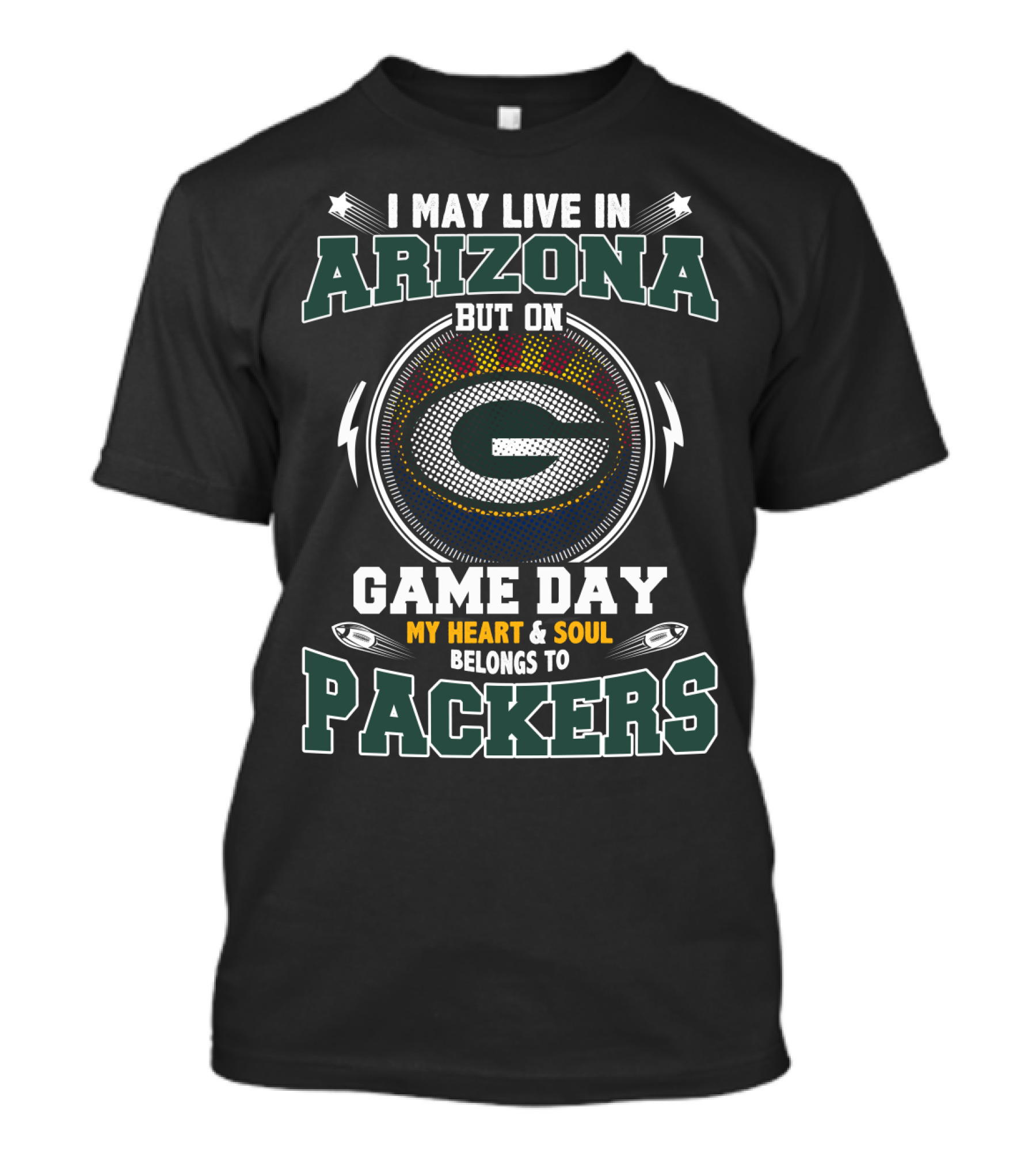 I MAY LIVE IN ARIZONA BUT ON GAME DAY MY HEART And SOUL BELONGS TO PACKERS T-Shirt