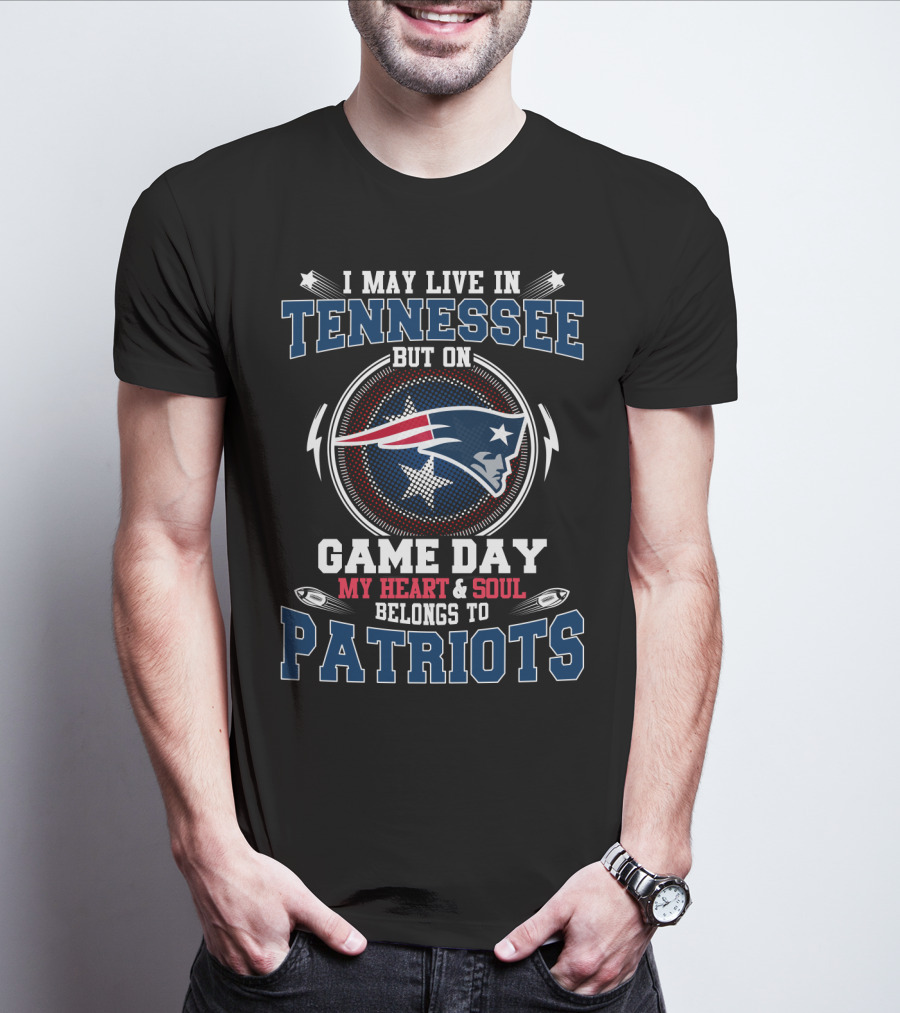 I MAY LIVE IN TENNESSEE BUT ON GAME DAY MY HEART And SOUL BELONGS TO PATRIOTS T-Shirt
