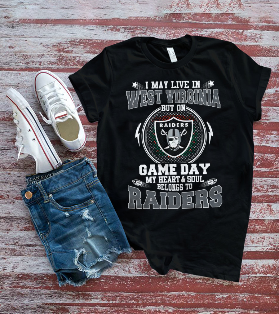 I May Live In West Virginia But On Game Day My Heart And Soul Belongs To Raiders T-Shirt