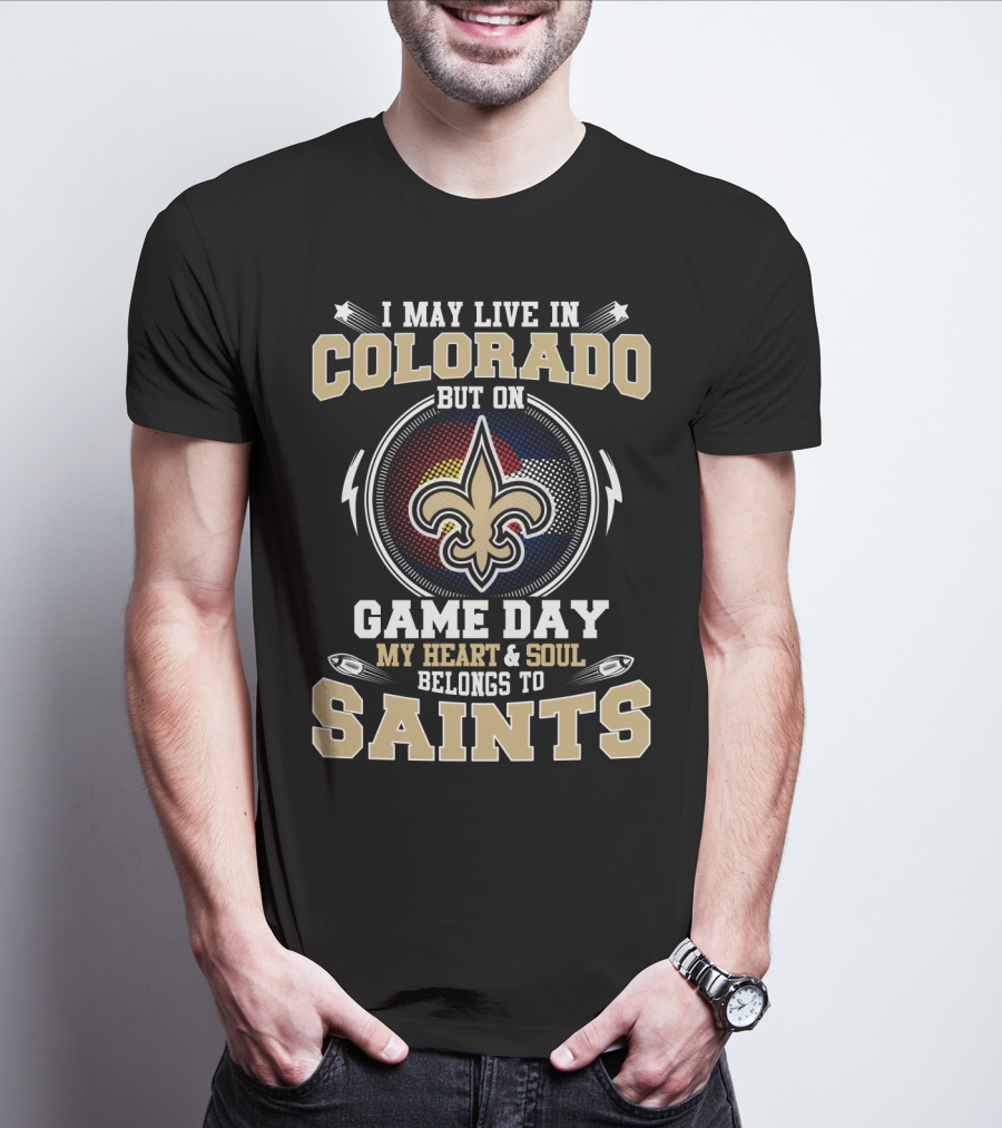 I MAY LIVE IN COLORADO BUT ON GAME DAY MY HEART And SOUL BELONGS TO SAINTS T-Shirt