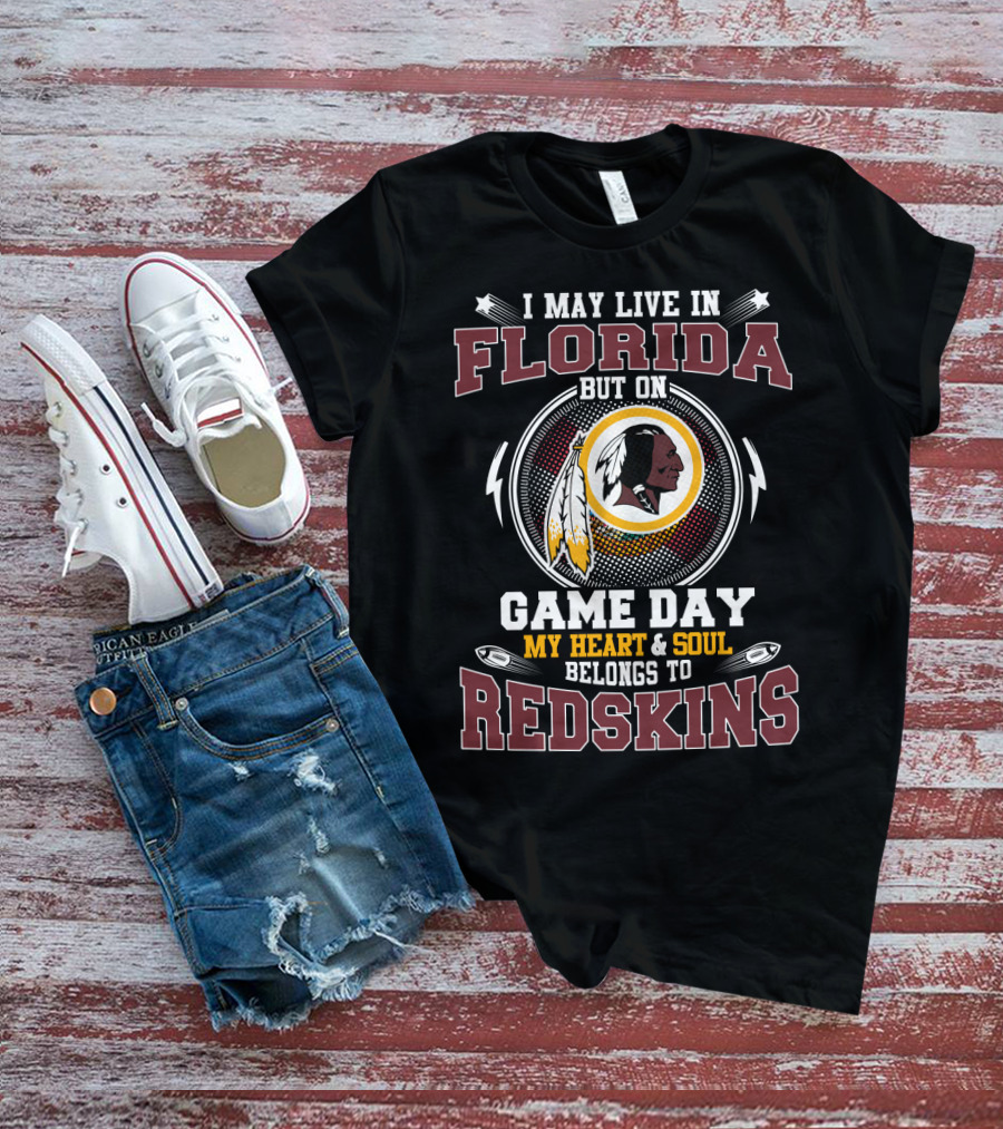I May Live In Florida But On Game Day My Heart & Soul Belongs To Redskins T-Shirt