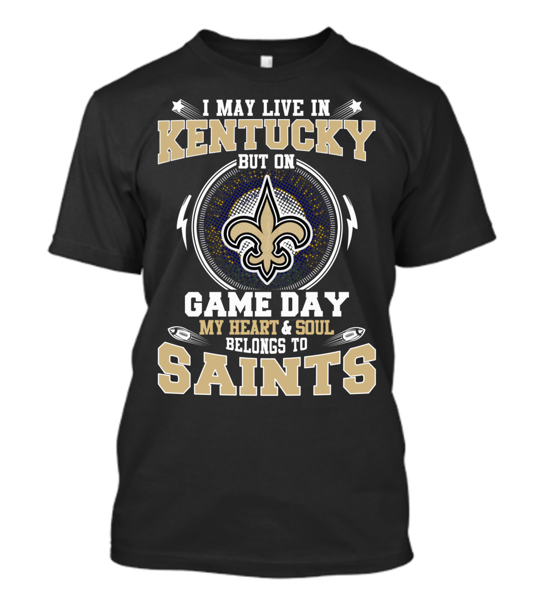I May Live In Kentucky But On Game Day My Heart And Soul Belongs To Saints T-Shirt
