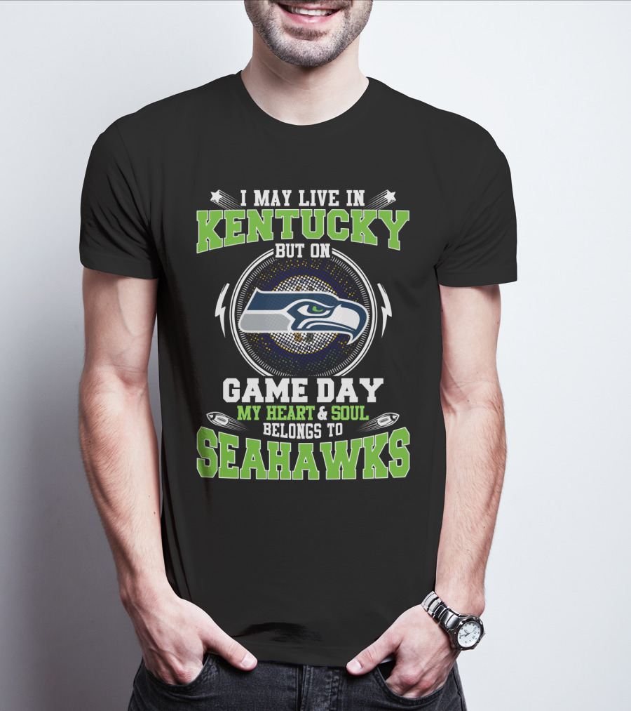 I MAY LIVE IN KENTUCKY BUT ON GAME DAY MY HEART And SOUL BELONGS TO SEAHAWKS T-Shirt