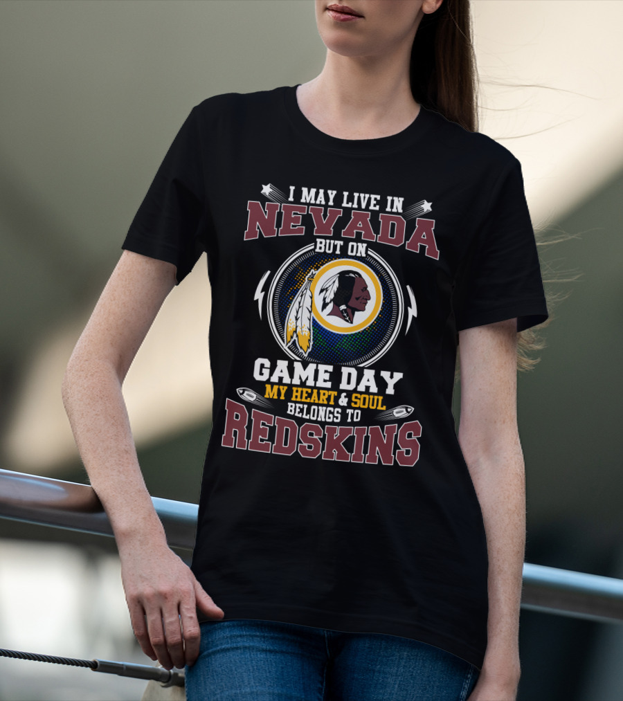 I May Live In Nevada But On Game Day My Heart & Soul Belongs To Redskins T-Shirt