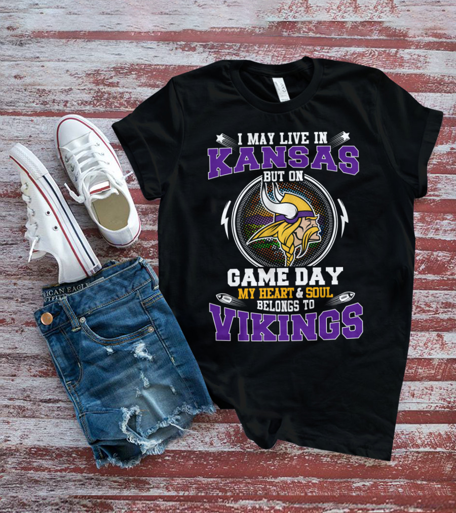 I MAY LIVE IN KANSAS BUT ON GAME DAY MY HEART And SOUL BELONGS TO VIKINGS T-Shirt