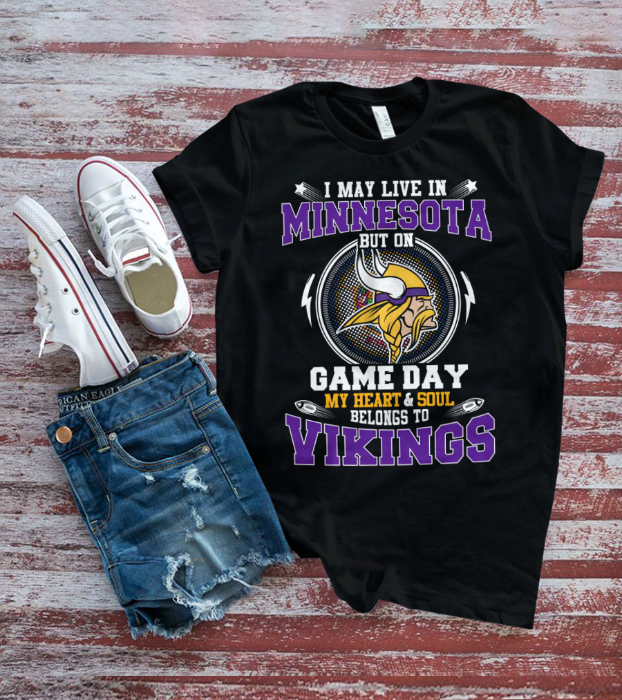 I May Live In Minnesota But On Game Day My Heart And Soul Belongs To Vikings T-Shirt