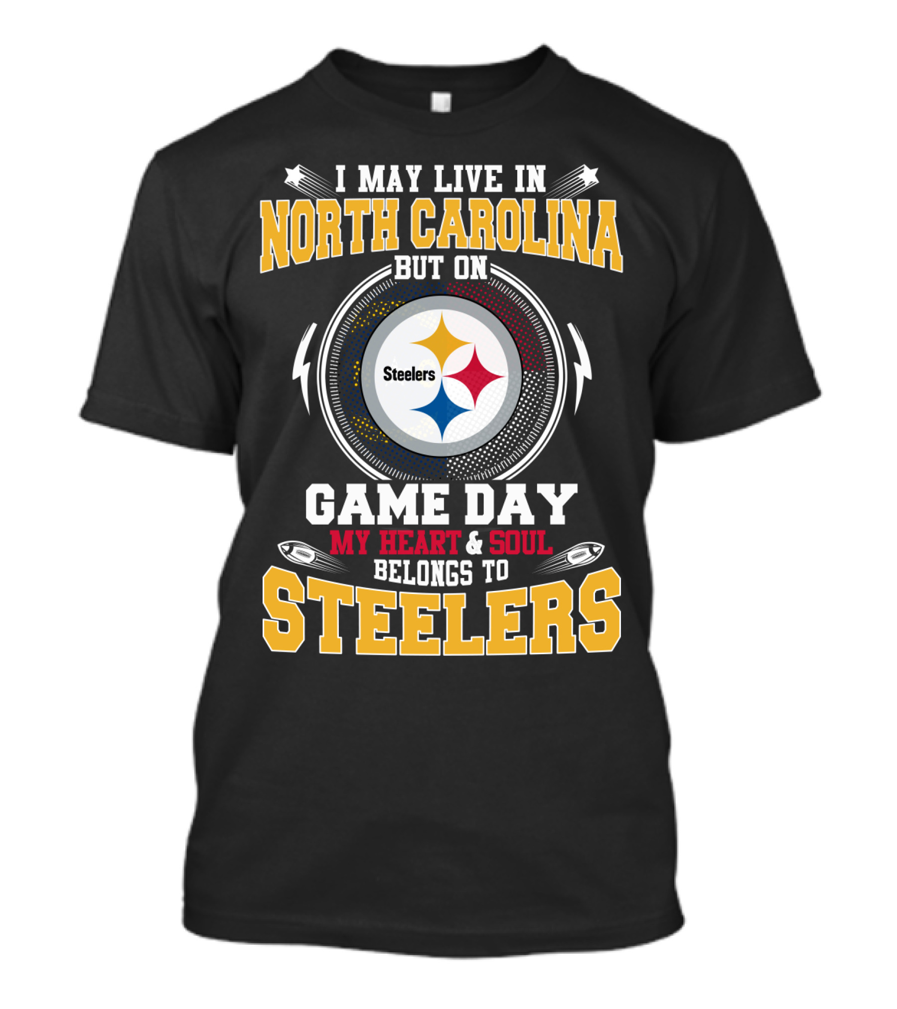 I MAY LIVE IN NORTH CAROLINA BUT ON GAME DAY MY HEART And SOUL BELONGS TO STEELERS T-Shirt