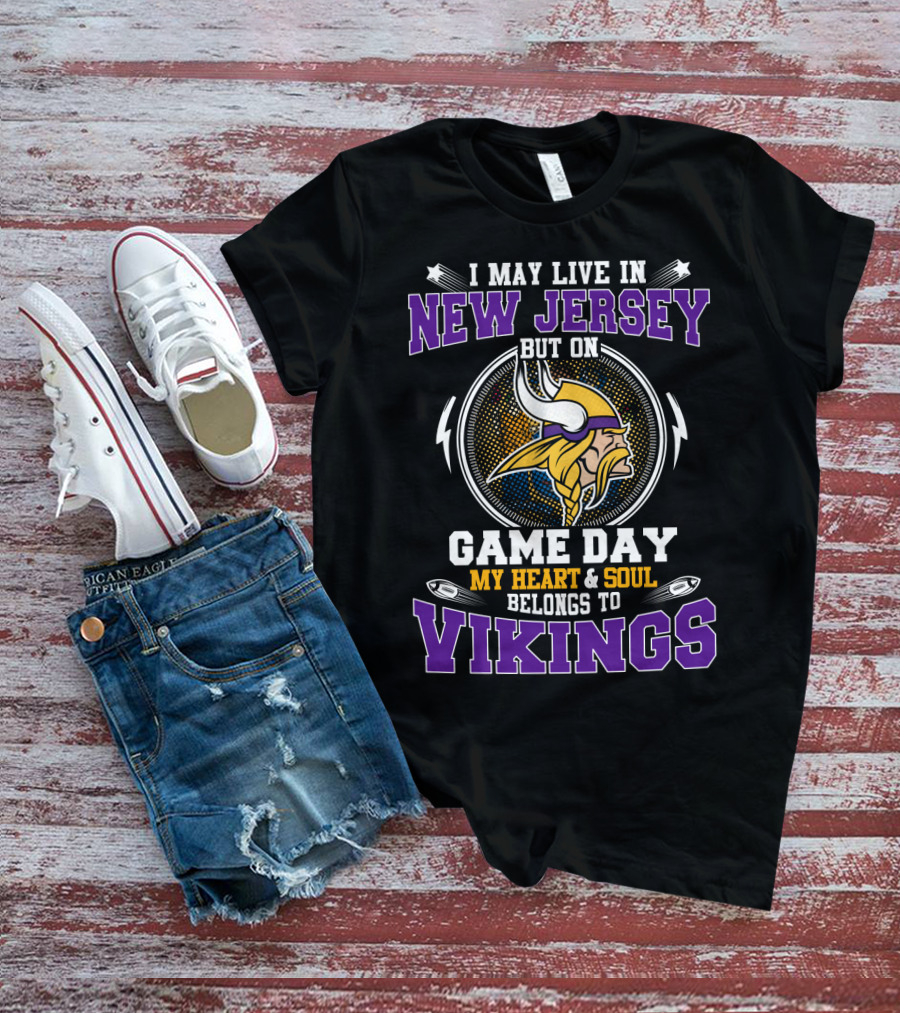 I MAY LIVE IN NEW JERSEY BUT ON GAME DAY MY HEART And SOUL BELONGS TO VIKINGS T-Shirt