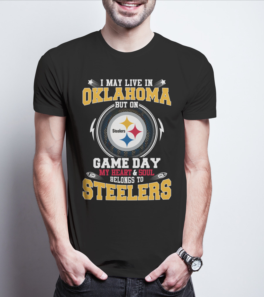 I May Live In Oklahoma But On Game Day My Heart And Soul Belongs To Steelers T-Shirt