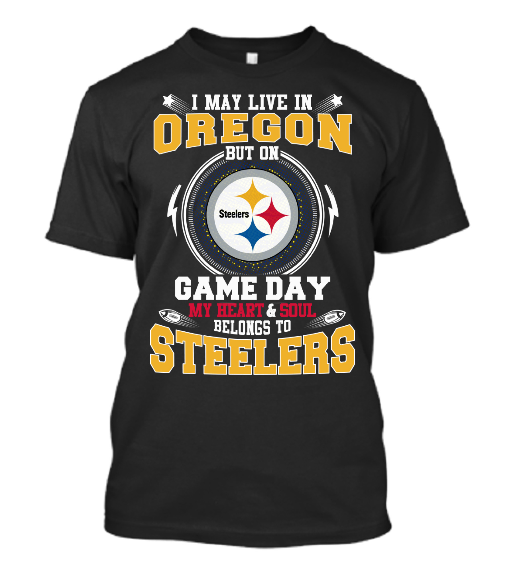 I MAY LIVE IN OREGON BUT ON GAME DAY MY HEART And SOUL BELONGS TO STEELERS T-Shirt