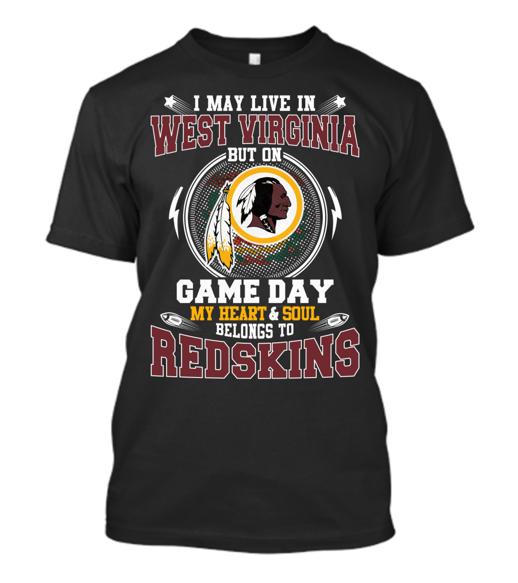I May Live In West Virginia But On Game Day My Heart & Soul Belongs To Redskins T-Shirt