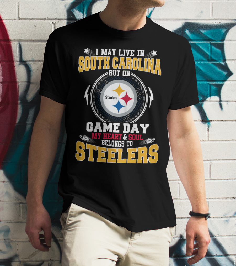 I MAY LIVE IN SOUTH CAROLINA BUT ON GAME DAY MY HEART And SOUL BELONGS TO STEELERS T-Shirt