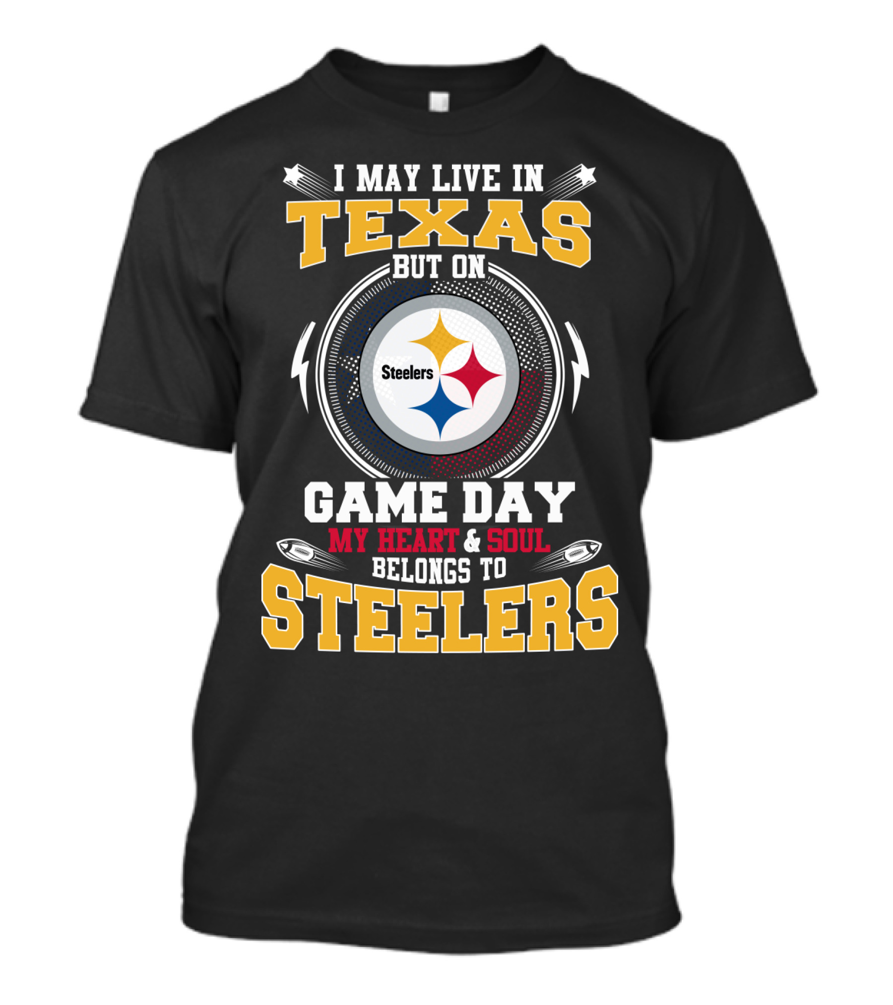 I MAY LIVE IN TEXAS BUT ON GAME DAY MY HEART And SOUL BELONGS TO STEELERS T-Shirt